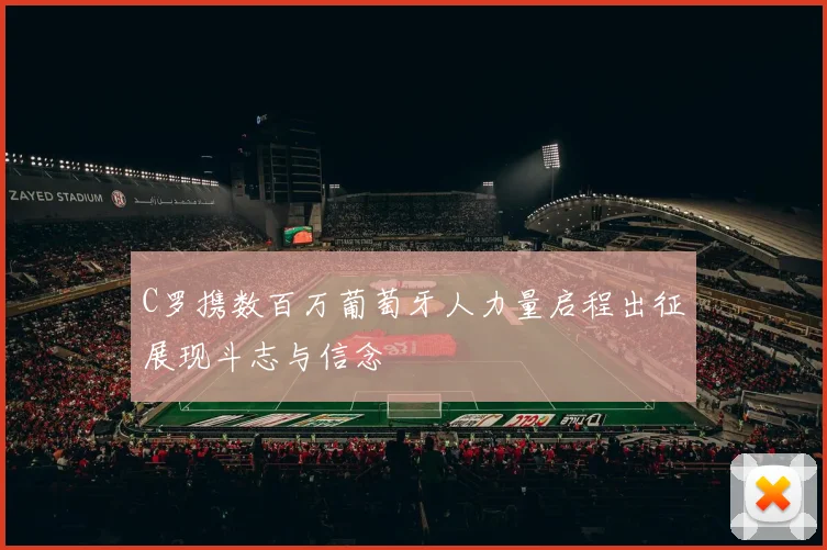 C罗携数百万葡萄牙人力量启程出征展现斗志与信念