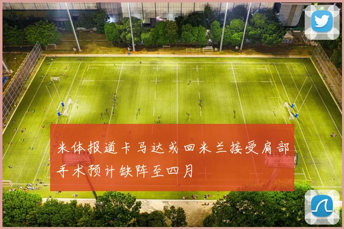 米体报道卡马达或回米兰接受肩部手术预计缺阵至四月